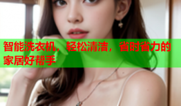 智能洗衣机，轻松清洁，省时省力的家居好帮手