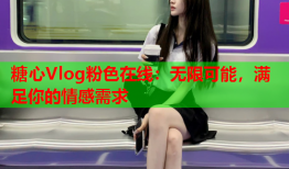 糖心Vlog粉色在线：无限可能，满足你的情感需求