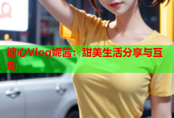 糖心Vlog妮酱：甜美生活分享与互动