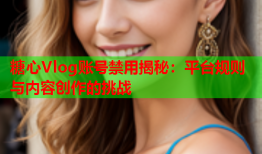 糖心Vlog账号禁用揭秘：平台规则与内容创作的挑战
