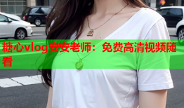 糖心vlog安安老师：免费高清视频随看