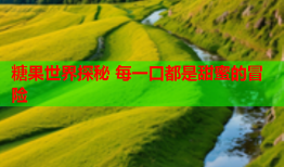 糖果世界探秘 每一口都是甜蜜的冒险
