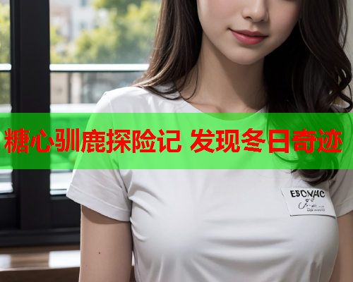 糖心驯鹿探险记 发现冬日奇迹
