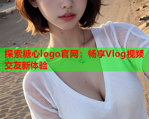 探索糖心logo官网：畅享Vlog视频交友新体验