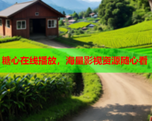 糖心在线播放，海量影视资源随心看